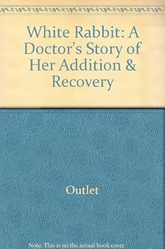 Hardcover White Rabbit: A Doctor's Story of Her Addition & Recovery Book