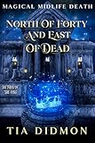 North of Forty and East of Dead: Paranormal Women's Fiction (Return of the King) (Magical Midlife Death Book 9)
