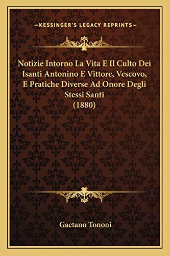 Notizie Intorno La Vita E Il Culto Dei Isanti Antonino E Vittore, Vescovo, E Pratiche Diverse Ad Onore Degli Stessi Santi (1880) (Italian Edition)