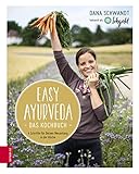 Easy Ayurveda - Das Kochbuch: 4 Schritte für deinen Neuanfang in der Küche