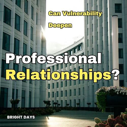 Can Vulnerability Deepen Professional Relationships? cover art