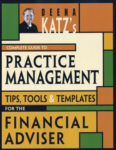 Deena Katz's Complete Guide to Practice Management: Tips, Tools, and Templates for the Financial Adviser (Bloomberg Financial Book 64)
