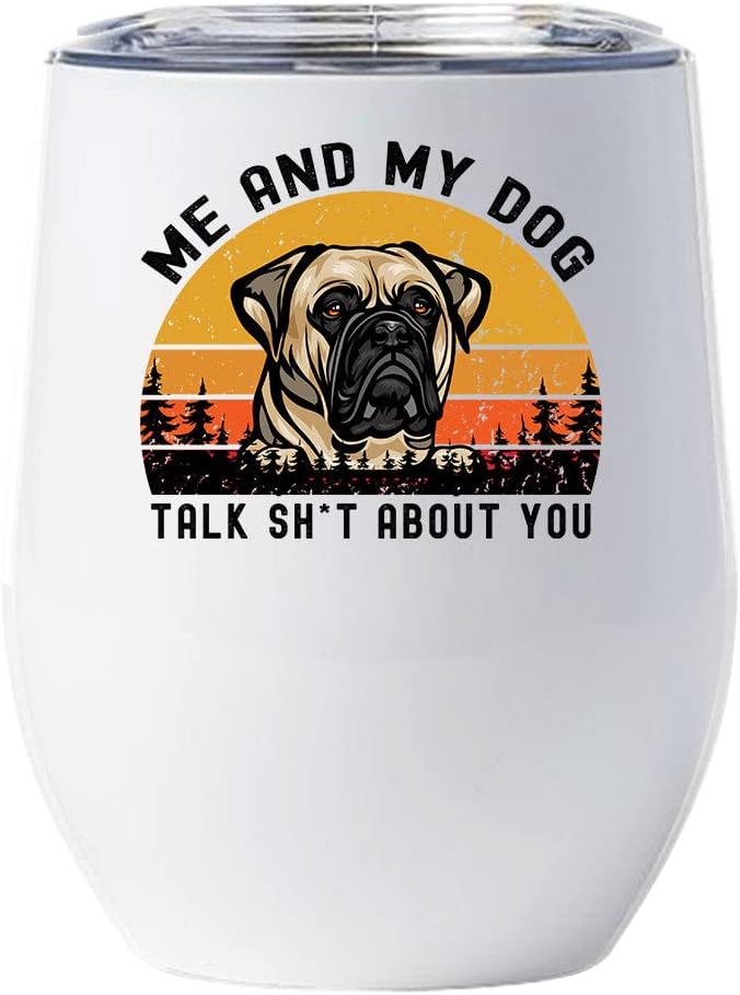 Funny Bullmastiff Dog Tumbler 12oz - Me And My Dog Talk Sh*T About You Wine Glass With Lid Gift For Dog Lover - Cute Bullmastiff Dogs Tumblers Cup Stainless Steel Christmas Gifts