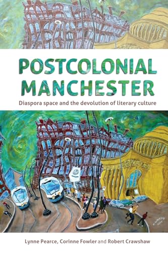 Postcolonial Manchester: Diaspora Space And The Devolution Of Literary Culture