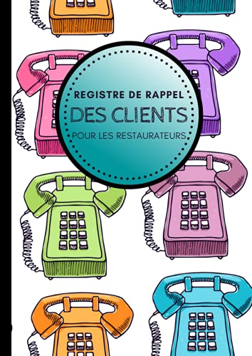Registre de Rappel des Clients pour les Restaurateurs: Conforme au protocole sanitaire. Obligatoire pour Cafés, Restaurants, Bistrots, Bars... Format idéal A4. (French Edition)