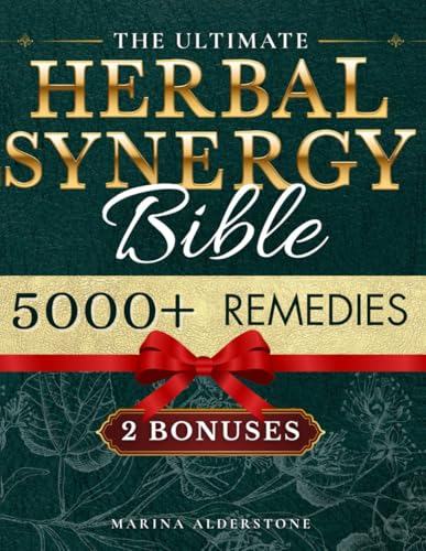 The Ultimate Herbal Synergy Bible: Practical Step-By-Step Illustrated Guide with 250+ Natural Herbs plus 300+ Synergies Safe, Budget-Friendly and Easy-to-Use to Relieve Common and Chronic Ailments