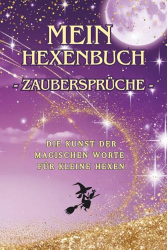 Mein Hexenbuch – Zaubersprüche - Die Kunst der magischen Worte | Magische Zaubersprüche für kleine Hexen und ihre großen Abenteuer | Geschenk für ... kleinen Hexe zu erheitern und zu erleichtern.