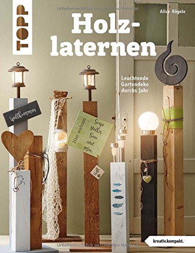 Holzlaternen (kreativ.kompakt): Leuchtende Gartendeko durchs Jahr