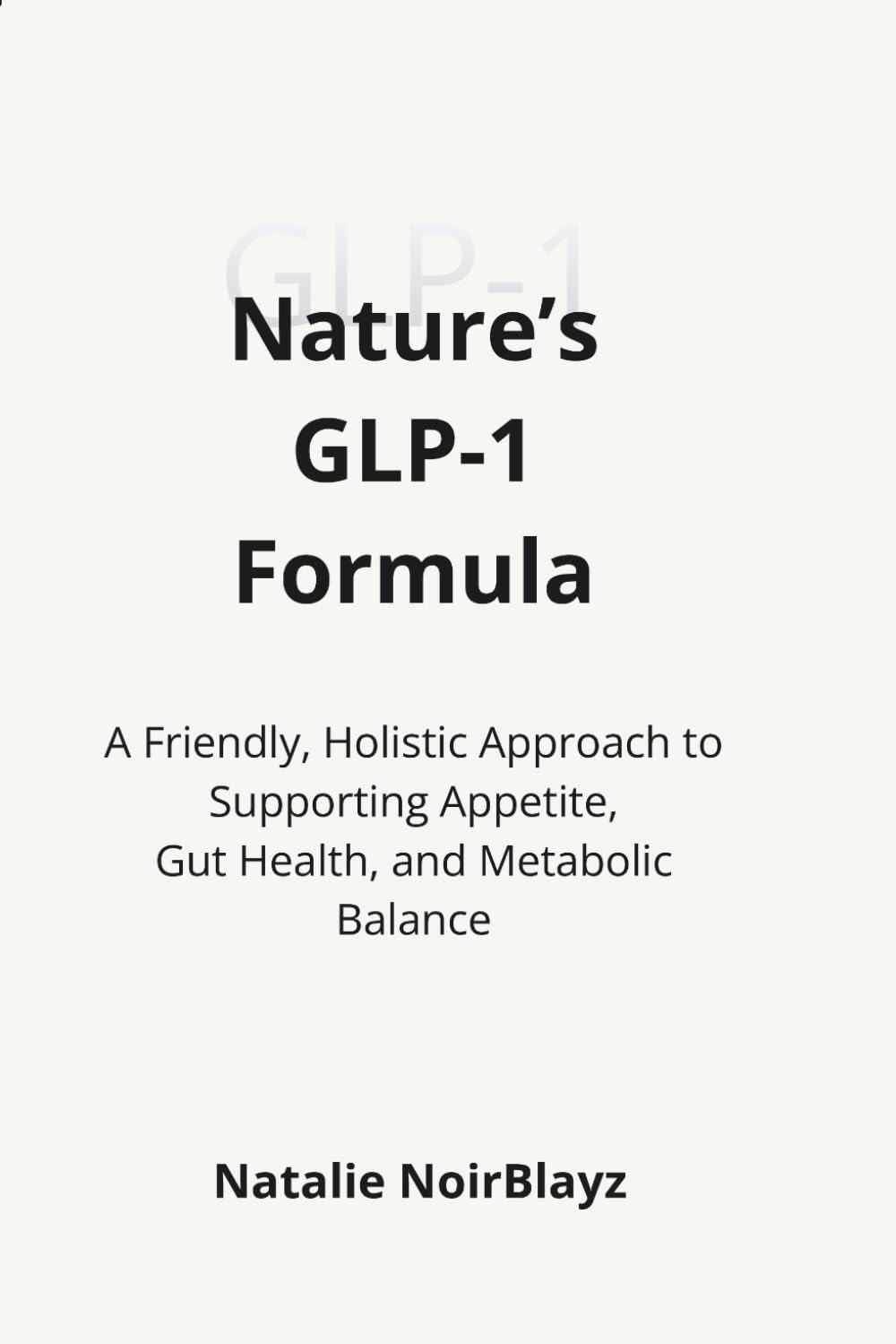 Nature’s GLP-1 Formula: A Friendly, Holistic Approach to Supporting Appetite, Gut Health, and Metabolic Balance