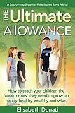 The Ultimate Allowance: How to teach your children the 'wealth rules' they need to grow up happy, healthy and wise.