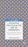 American Politics in the Age of Ignorance: Why Lawmakers Choose Belief over Research (Palgrave Pivot)