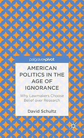 American Politics in the Age of Ignorance: Why Lawmakers Choose Belief over Research 2013th Edition-Wow! eBook