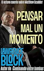 Pensar mal un momento (Los cuentos sobre Matthew Scudder nº 8)