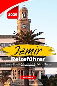 IZMIR REISEFÜHRER 2026: Entdecken Sie antike Ruinen, Strände der Ägäis und Gourmet Türkische Aromen