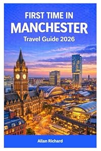 FIRST TIME IN MANCHESTER TRAVEL GUIDE 2026: Everything You Need to Know for Your First Trip to Manchester Including Where to Stay, What to See, What ... Itineraries (UPDATED TRAVEL COMPANION)
