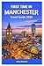 FIRST TIME IN MANCHESTER TRAVEL GUIDE 2026: Everything You Need to Know for Your First Trip to Manchester Including Where to Stay, What to See, What ... Itineraries (UPDATED TRAVEL COMPANION)