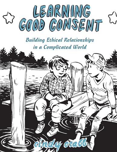 Learning Good Consent: Building Ethical Relationships in a Complicated World (Good Life)