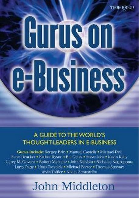 John MiddletonGurus on E-Business: A Guide to the World's Thought Leaders in E-Business (Gurus On... S.)