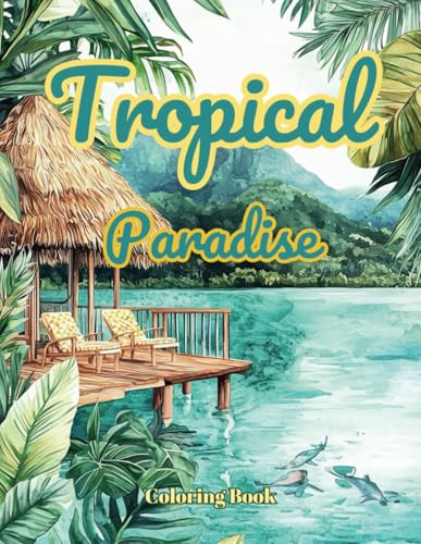Tropical Paradise Coloring Book: Relaxing Tropical Scenes for Adults –