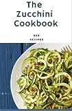 898 Zucchini Recipes: Best Zucchini Cookbook For Beginners to the Advanced: Zucchini Noodle Recipes, Summer Salads Cookbook and Hundreds more made JUST for YOU