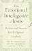 The Emotional Intelligence of Jesus: Relational Smarts for Religious Leaders