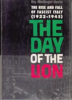 The Day of the Lion: The Rise and Fall of Fascist Italy (1922-1945) by MacGregor-Hastie, Roy