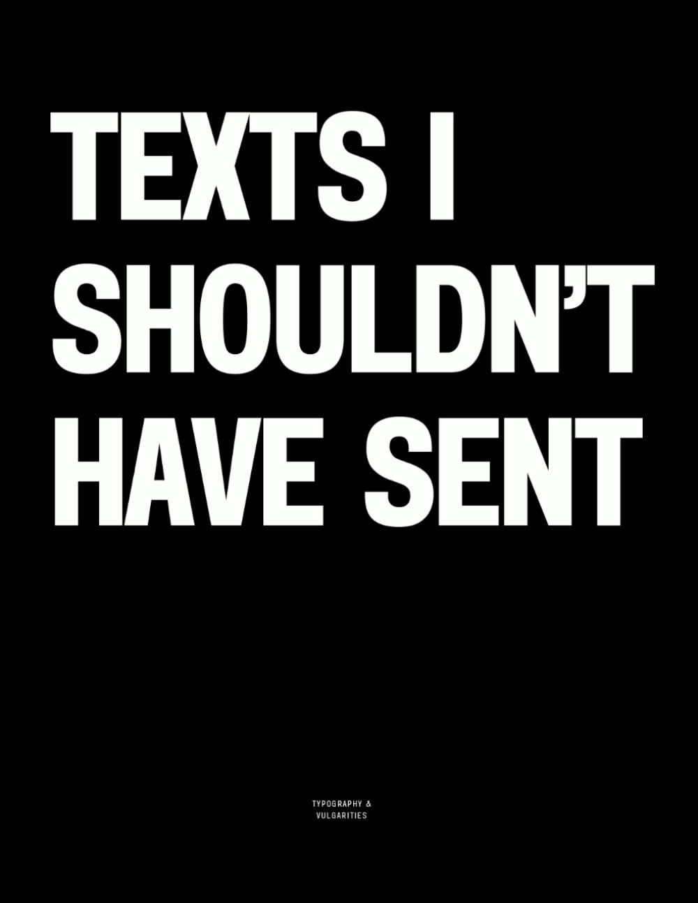 Texts I Shouldn’t Have Sent: The Coffee Table Book