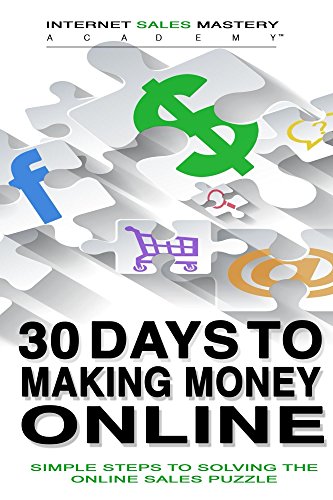 30 Days to Making Money Online: Simple Steps To Solving The Onlin...