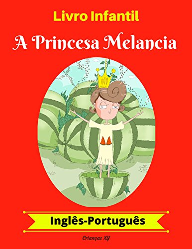Livro Infantil: A Princesa Melancia (Inglês-Português) (Inglês-Português Livro Infantil Bilíngue 1)