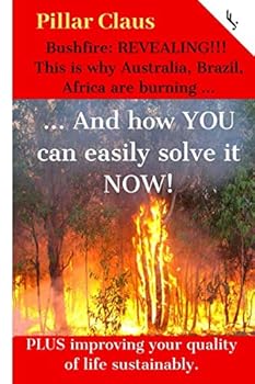 Bushfire: REVEALING!!! This Is Why Australia, Brazil, Africa Are Burning ... : ... and How YOU Can Easily Solve It NOW! PLUS Improving Your Quality of Life Sustainably