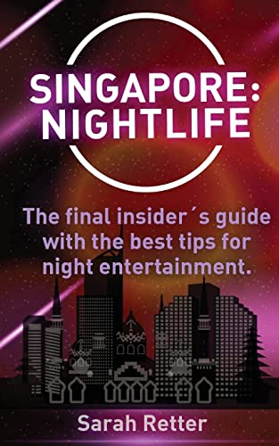 Singapore: Nightlife: The final insider´s guide written by locals in-the-know with the best tips for night entertainment. (NIGHT LIFE IN THE BIG CITIES.)
