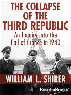 The Collapse of the Third Republic: An Inquiry into the Fall of France in 1940