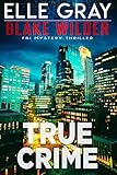 True Crime (Blake Wilder FBI Mystery Thriller Book 31)