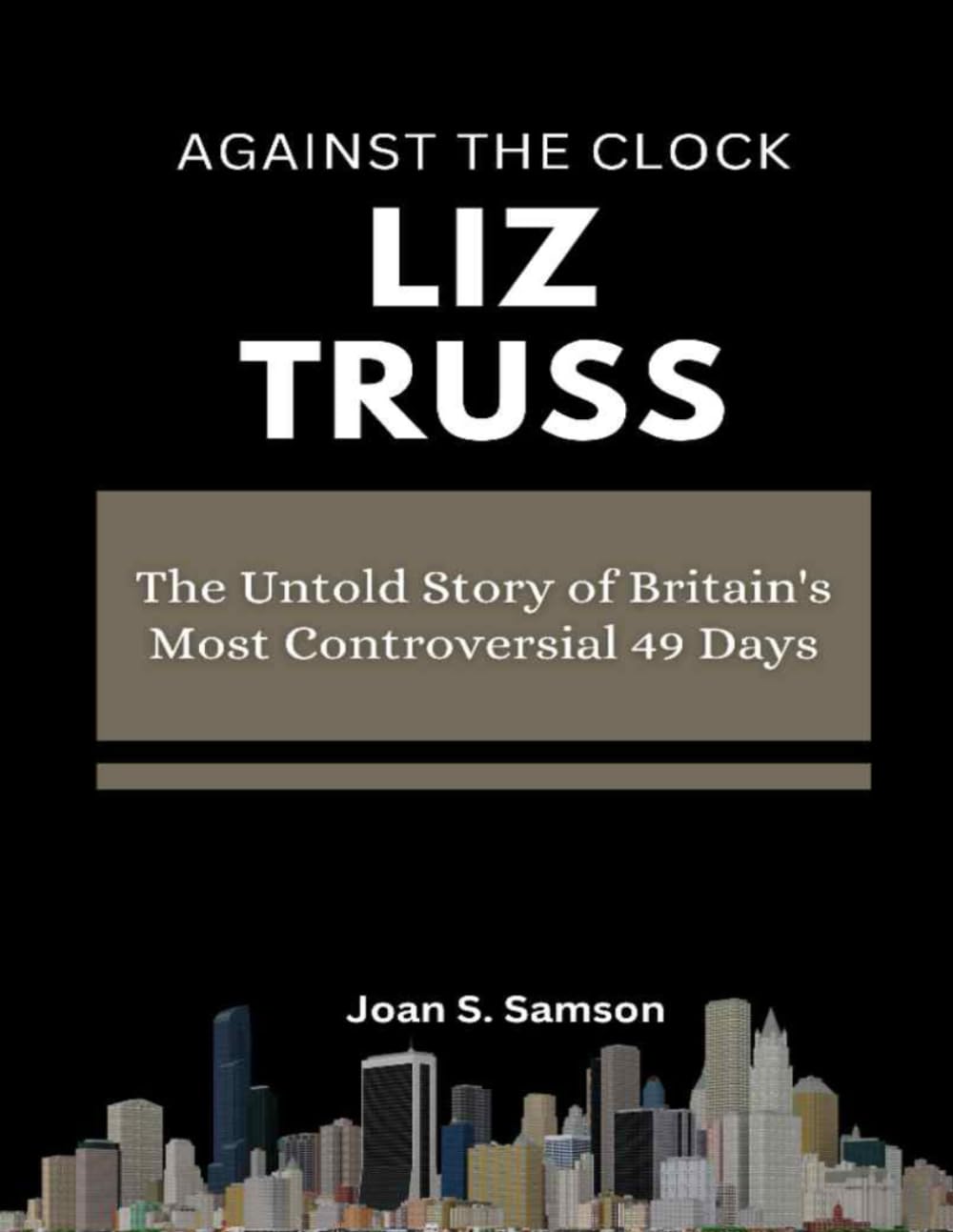 Against the Clock: Liz Truss: The Untold Story of Britain's Most Controversial 49 Days