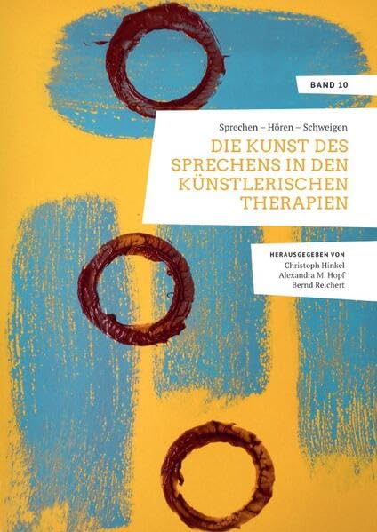 Wissenschaftliche Grundlagen der Künstlerischen Therapien / Sprechen – Hören – Schweigen. Die Kunst des Sprechens in den Künstlerischen Therapien.: ... der Künstlerischen Therapien / Band 10