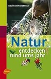 Natur entdecken rund ums Jahr - Katrin Hecker, Frank Hecker 
