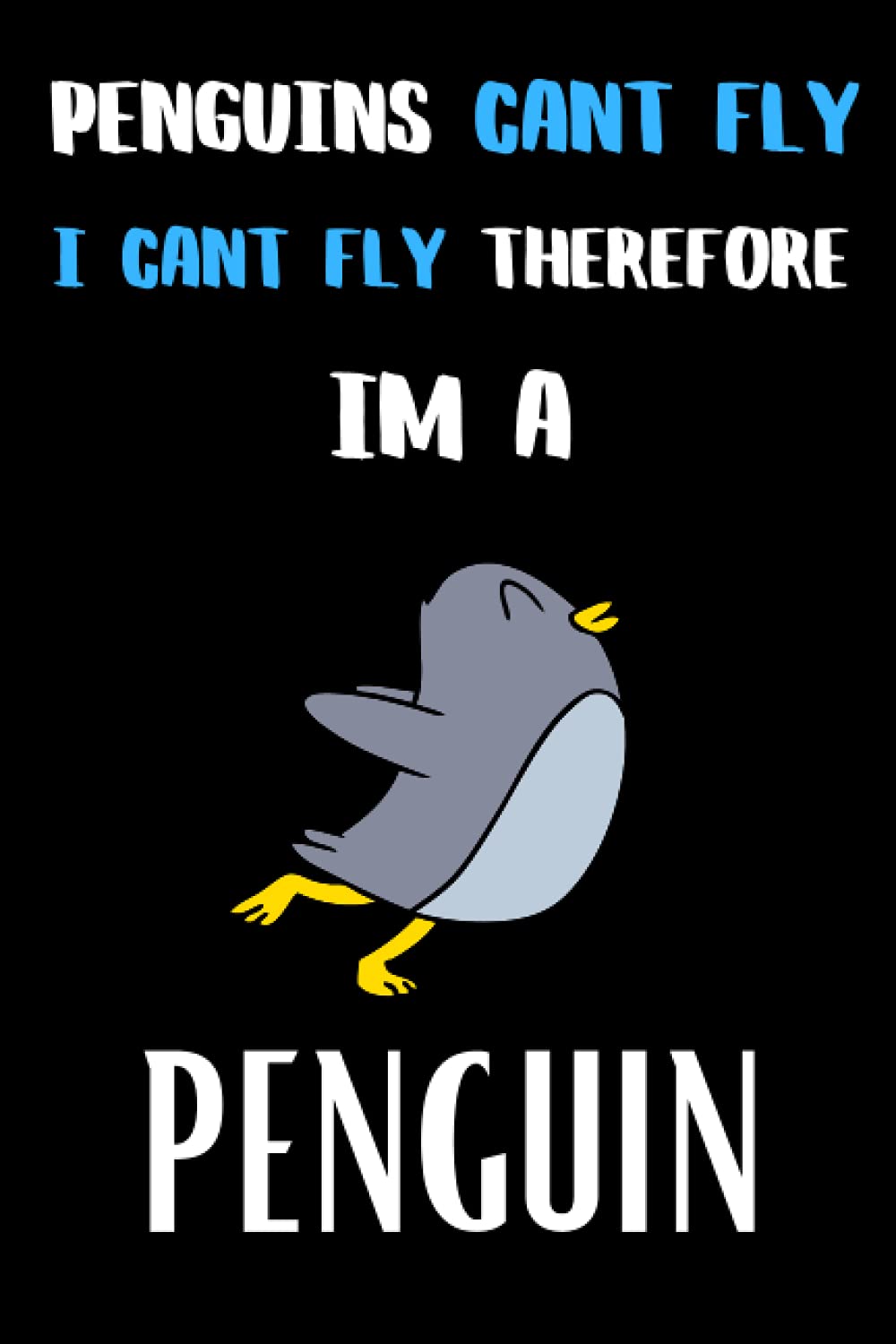 penguins Can't Fly, I Can't fly Therefore I'm a Penguin: Notebook/Journal/ Composition Notebook