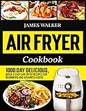  Air Fryer Cookbook: 1000 Day Delicious, Quick & Easy Air Fryer Recipes for Beginners and Advanced Users (Hot Air Fryer Cookbook 2022)