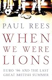  When We Were Lions: Euro 96 and the Last Great British Summer