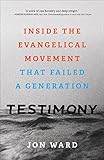 Testimony: Inside the Evangelical Movement That Failed a Generation