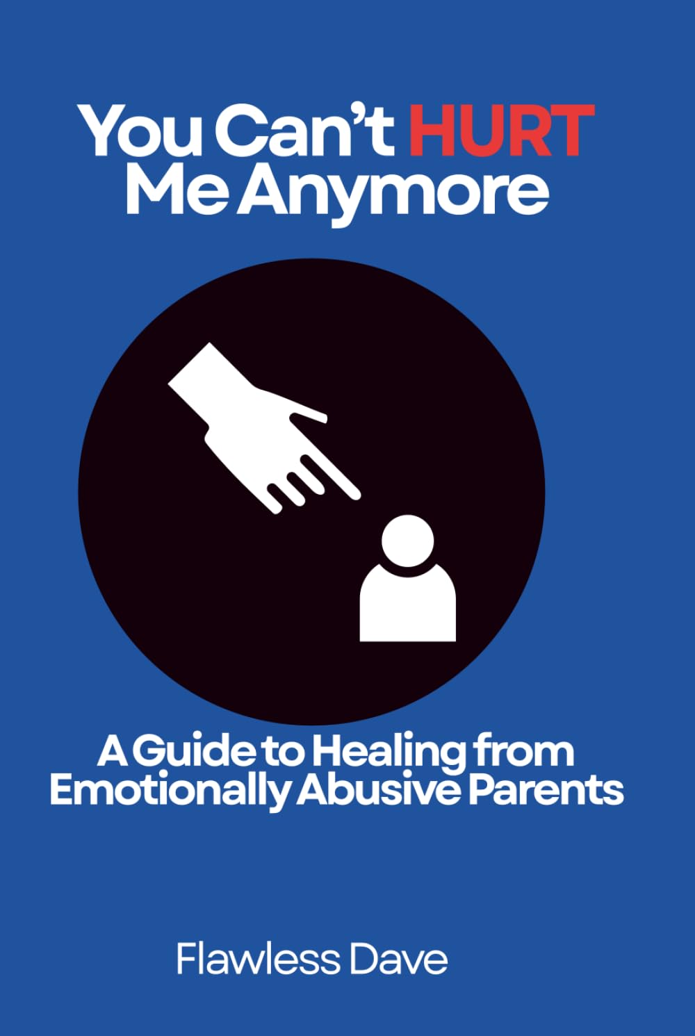 You Can't Hurt Me Anymore: A Guide to Healing from Emotionally Abusive Parents