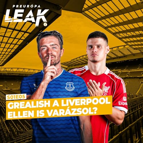 Grealish a Liverpool ellen is varázsol? | PREurópa Leak S01E05