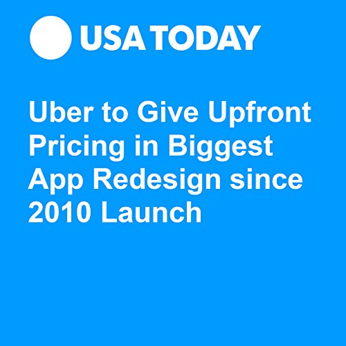 Uber to Give Upfront Pricing in Biggest App Redesign since 2010 Launch Audiobook by Marco della Cava Uber to Give Upfront Pricing in Biggest App Redesign since 2010 Launch Audiobook by Marco della Cava