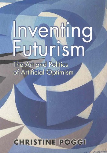 Inventing Futurism: The Art and Politics of Artificial Optimism