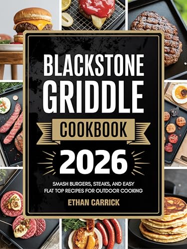 Blackstone Griddle Cookbook: Smash Burgers, Steaks, and Easy Flat Top Recipes for Outdoor Cooking