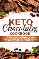 KETO CHOCOLATES COOKBOOK EASY AND DELICIOUS CHOCOLATES FOR YOUR LOW-CARB HIGH-FAT DIET; FAT BOMBS, DESSERTS, DRINKS, ICE CREAMS, ETC 1086697812 Book Cover