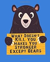 What Doesn't Kill You Makes You Stronger Except Bears: Bear Appreciation Note Book Pad Journal Notebooks Gifts To Do List Book (Bear Gift NoteBook To-Do-List Series) 1725768054 Book Cover