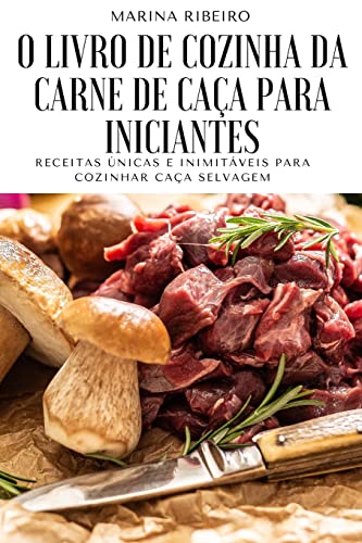 O Livro de Cozinha Da Carne de Caça Para Iniciantes (Portuguese Edition)