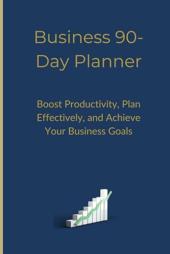 Business 90-Day Planner: Boost Productivity, Plan Effectively, and Achieve Your