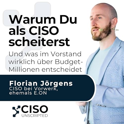 Warum Du als CISO scheiterst: Und was im Vorstand wirklich &uuml;ber Budget-Millionen entscheidet &ndash; mit Forian J&ouml;rgens #1